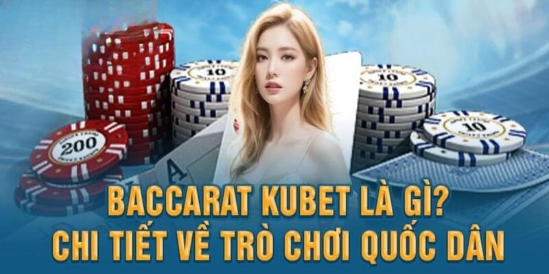 Khám phá về game bài Baccarat Kubet thu hút đông đảo cược thủ