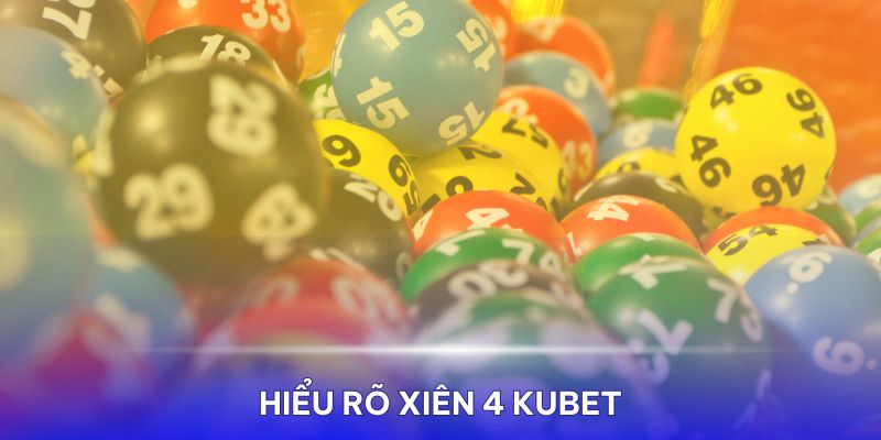 Người chơi cần hiểu rõ Xiên 4 Kubet ăn bao nhiêu